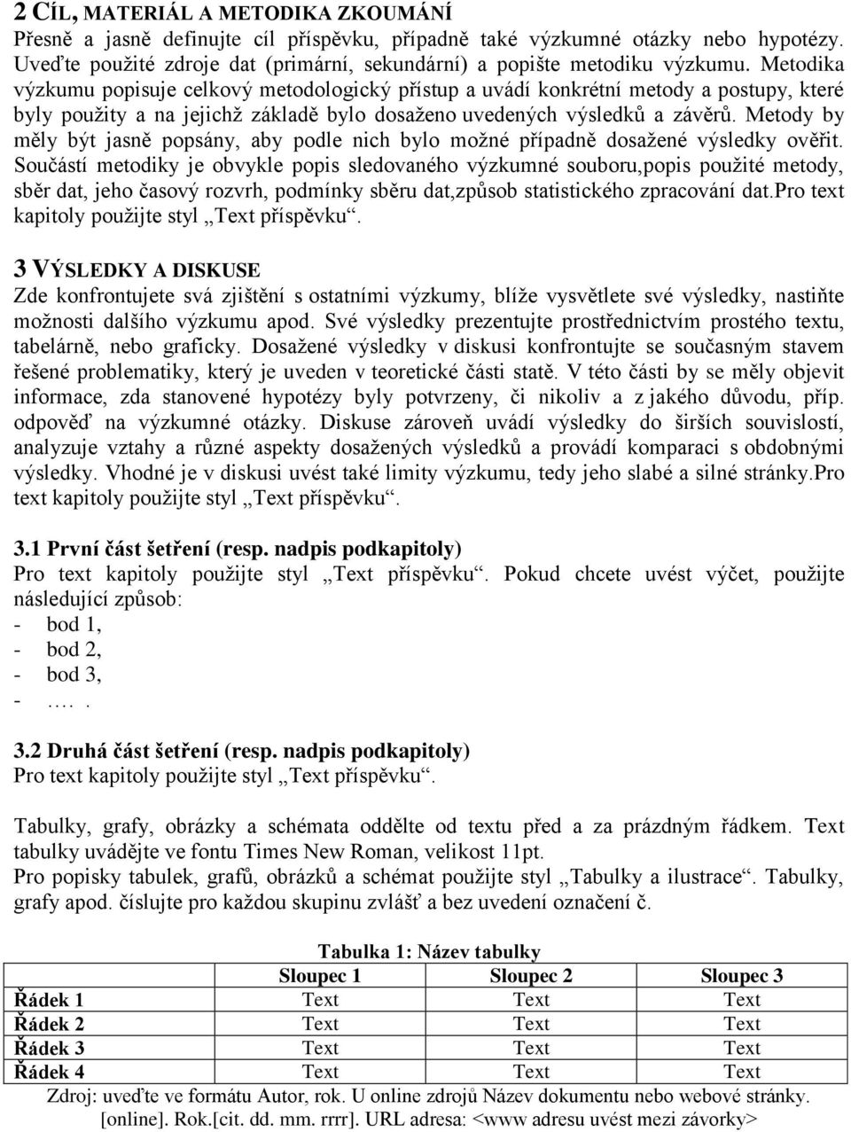 Metody by měly být jasně popsány, aby podle nich bylo možné případně dosažené výsledky ověřit.