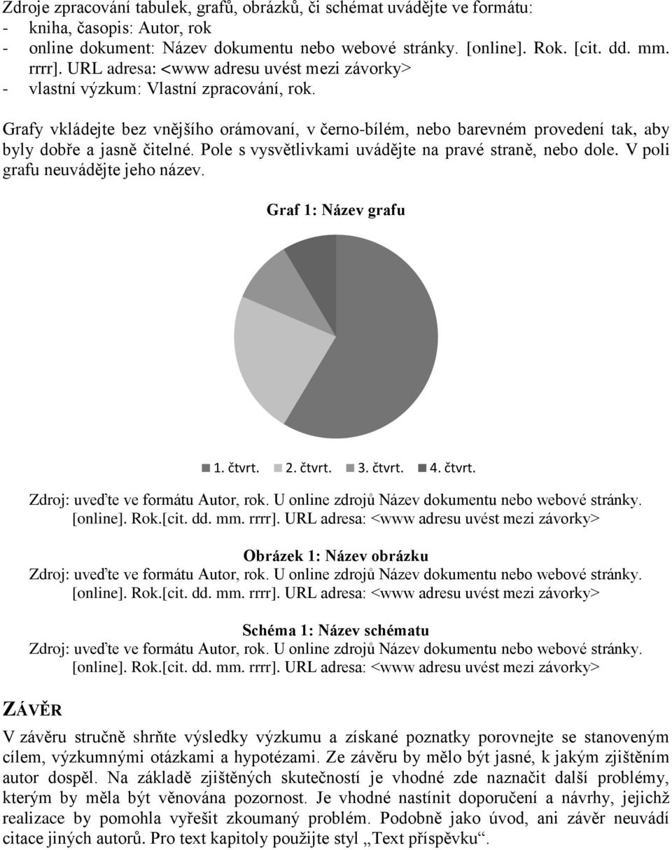 Grafy vkládejte bez vnějšího orámovaní, v černo-bílém, nebo barevném provedení tak, aby byly dobře a jasně čitelné. Pole s vysvětlivkami uvádějte na pravé straně, nebo dole.