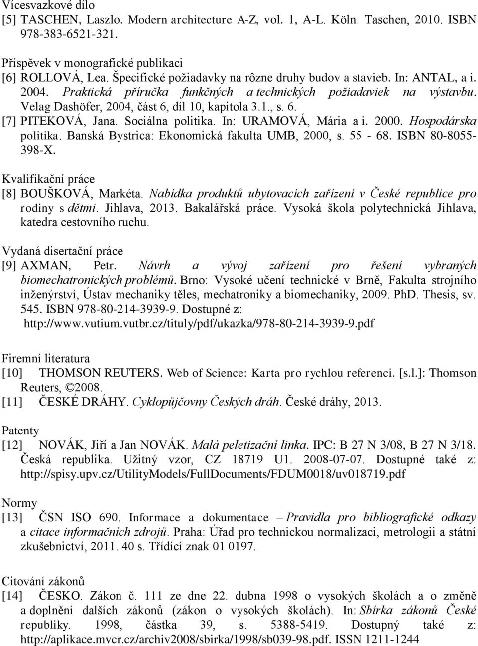 6. [7] PITEKOVÁ, Jana. Sociálna politika. In: URAMOVÁ, Mária a i. 2000. Hospodárska politika. Banská Bystrica: Ekonomická fakulta UMB, 2000, s. 55-68. ISBN 80-8055- 398-X.