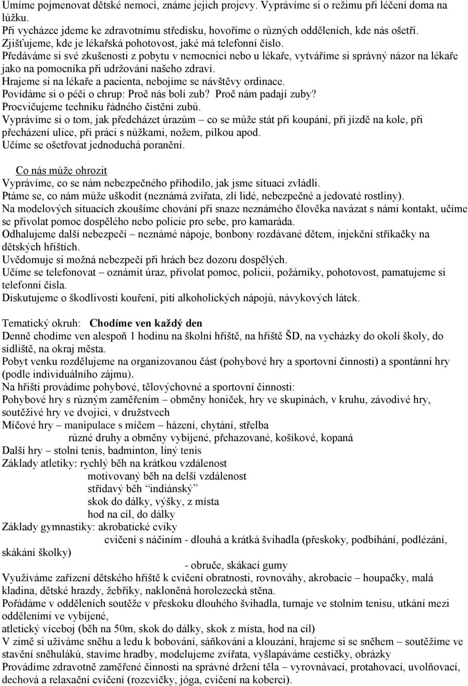 Předáváme si své zkušenosti z pobytu v nemocnici nebo u lékaře, vytváříme si správný názor na lékaře jako na pomocníka při udržování našeho zdraví.