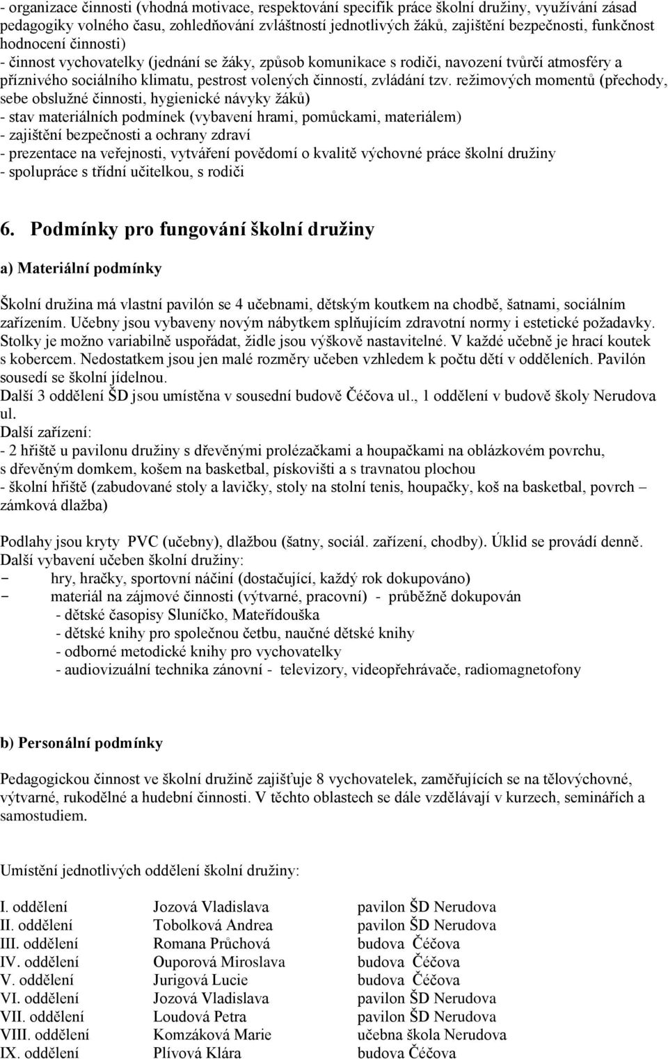 režimových momentů (přechody, sebe obslužné činnosti, hygienické návyky žáků) - stav materiálních podmínek (vybavení hrami, pomůckami, materiálem) - zajištění bezpečnosti a ochrany zdraví -