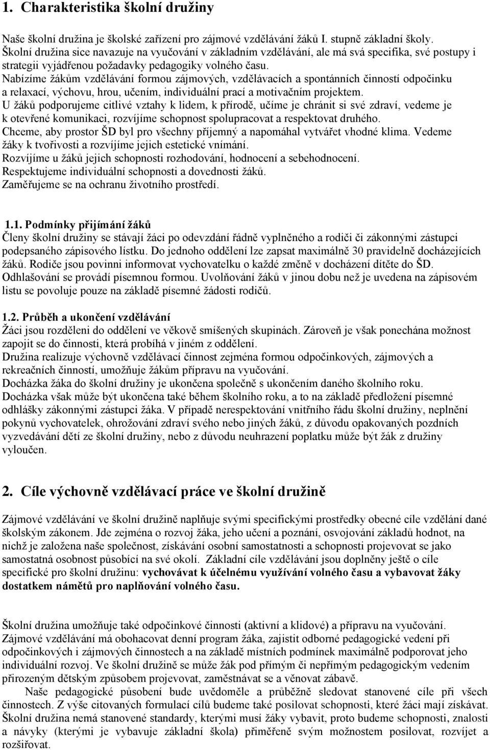 Nabízíme žákům vzdělávání formou zájmových, vzdělávacích a spontánních činností odpočinku a relaxací, výchovu, hrou, učením, individuální prací a motivačním projektem.