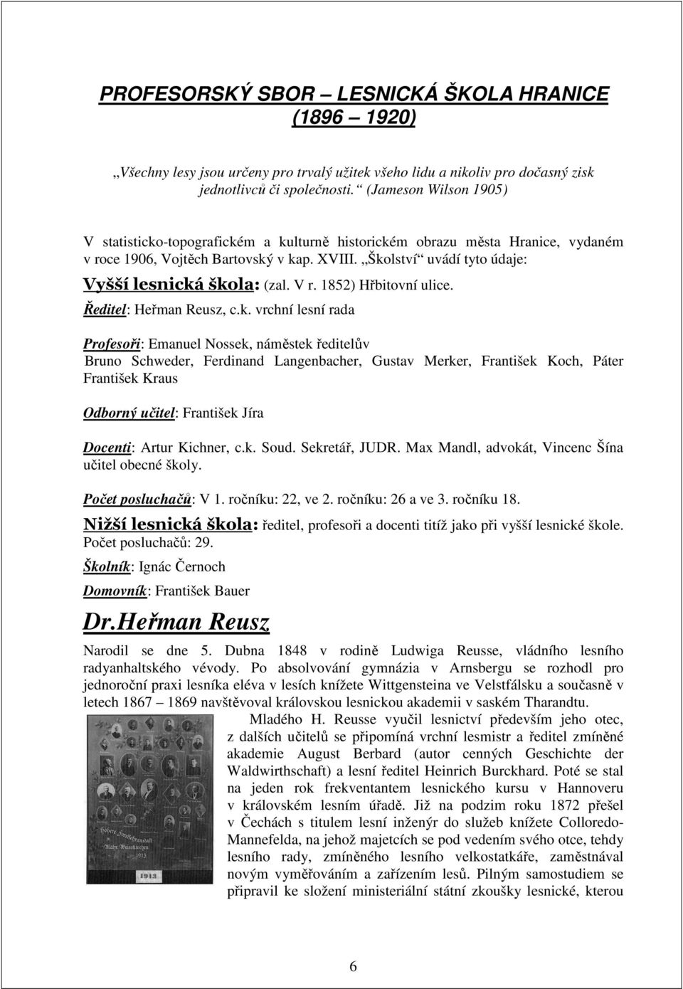 Školství uvádí tyto údaje: Vyšší lesnická škola: (zal. V r. 1852) Hřbitovní ulice. Ředitel: Heřman Reusz, c.k. vrchní lesní rada Profesoři: Emanuel Nossek, náměstek ředitelův Bruno Schweder,