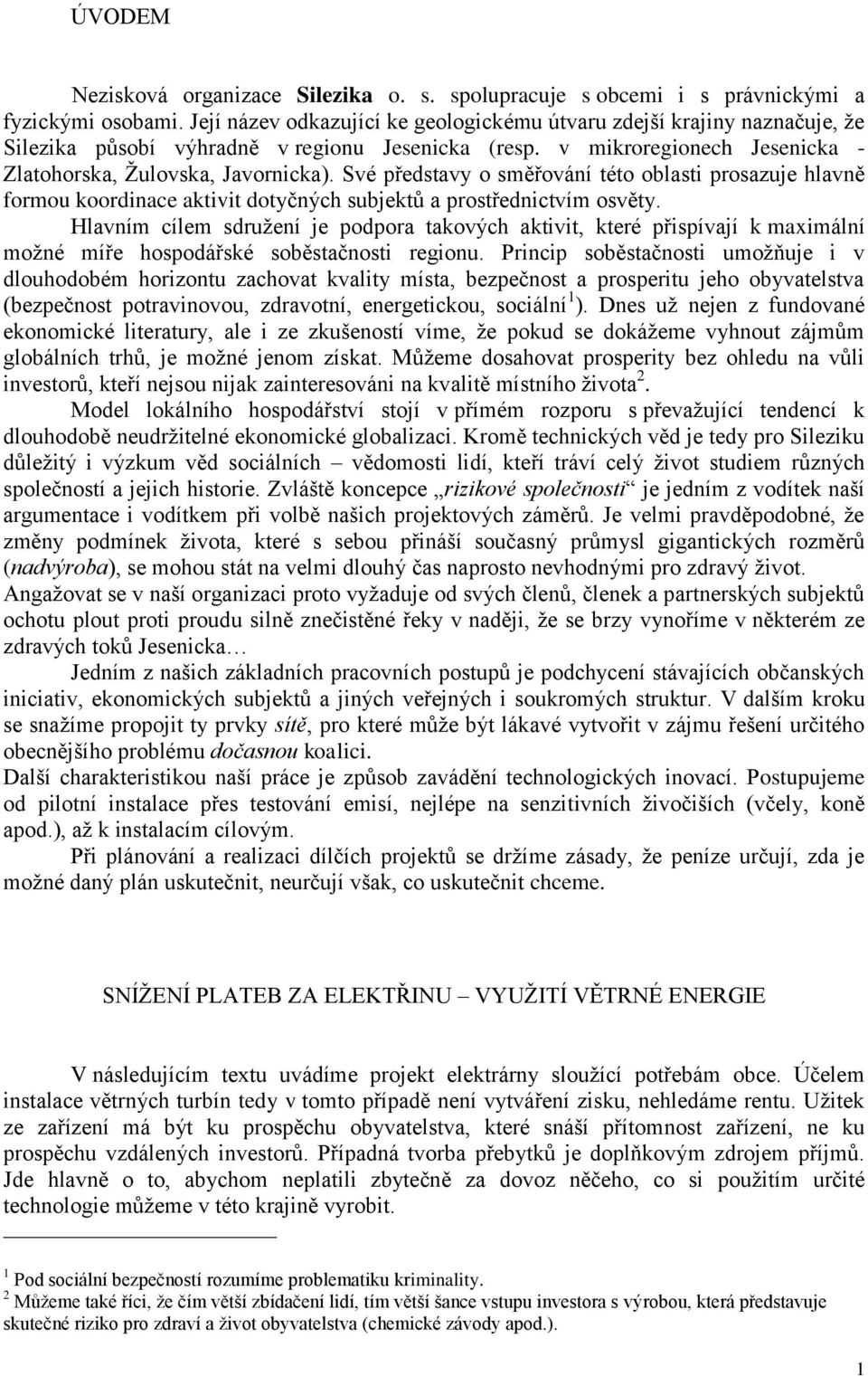 Své představy o směřování této oblasti prosazuje hlavně formou koordinace aktivit dotyčných subjektů a prostřednictvím osvěty.