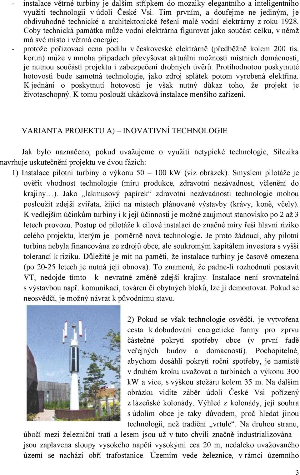 Coby technická památka můţe vodní elektrárna figurovat jako součást celku, v němţ má své místo i větrná energie; - protoţe pořizovací cena podílu v českoveské elektrárně (předběţně kolem 200 tis.