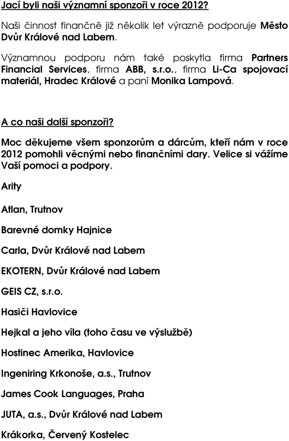 Moc děkujeme všem sponzorům a dárcům, kteří nám v roce 2012 pomohli věcnými nebo finančními dary. Velice si vážíme Vaší pomoci a podpory.