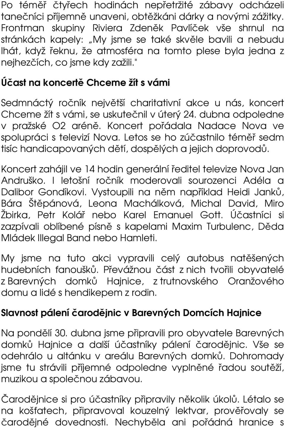 zažili." Účast na koncertě Chceme žít s vámi Sedmnáctý ročník největší charitativní akce u nás, koncert Chceme žít s vámi, se uskutečnil v úterý 24. dubna odpoledne v pražské O2 aréně.