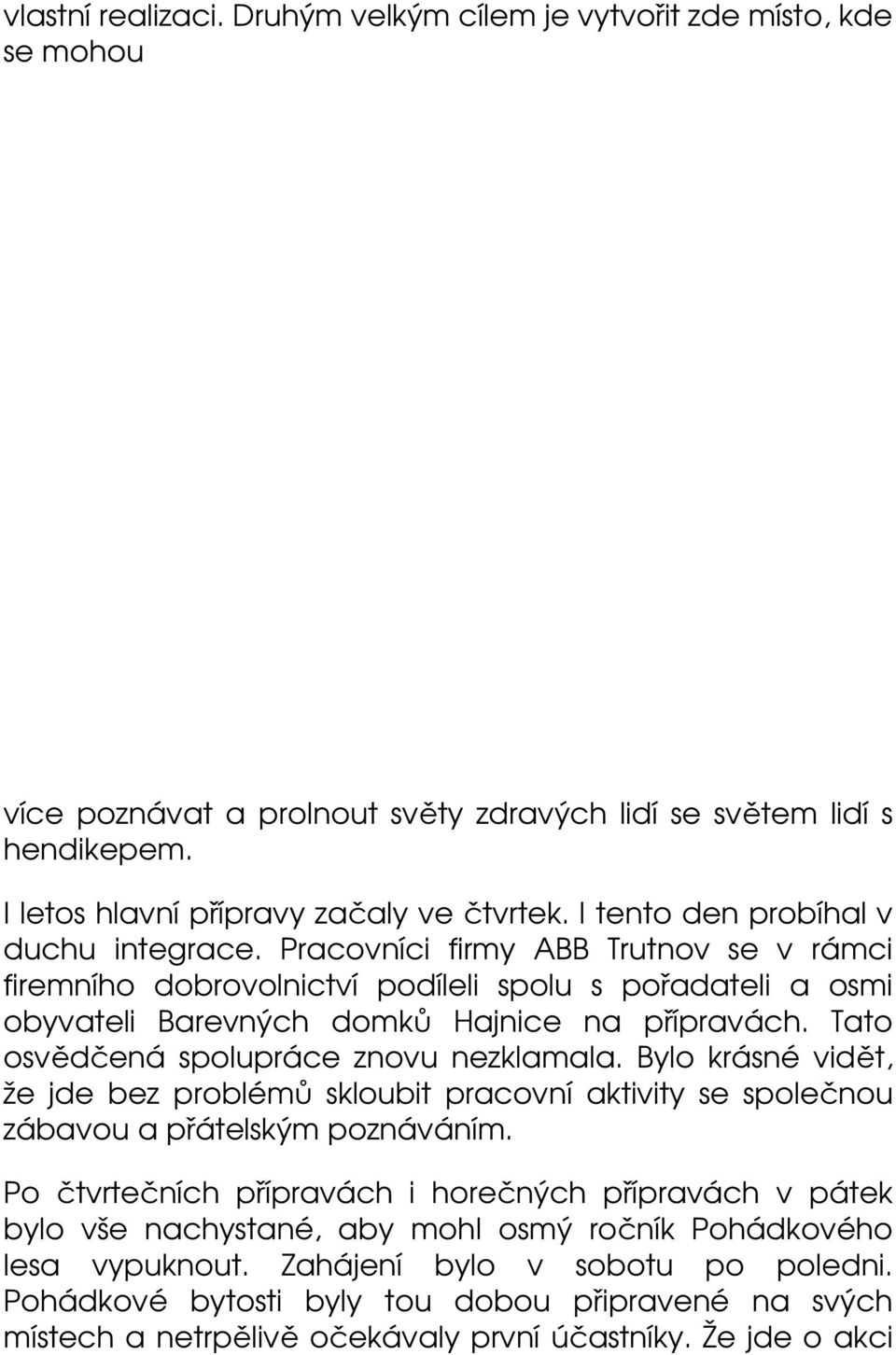 Tato osvědčená spolupráce znovu nezklamala. Bylo krásné vidět, že jde bez problémů skloubit pracovní aktivity se společnou zábavou a přátelským poznáváním.