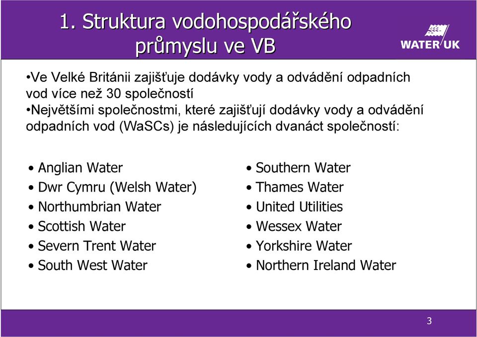 následujících dvanáct společností: Anglian Water Dwr Cymru (Welsh Water) Northumbrian Water Scottish Water Severn