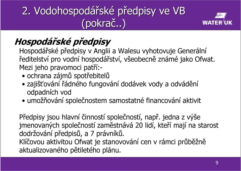 Mezi jeho pravomoci patří:- ochrana zájmů spotřebitelů zajišťování řádného fungování dodávek vody a odvádění odpadních vod umožňování společnostem samostatné