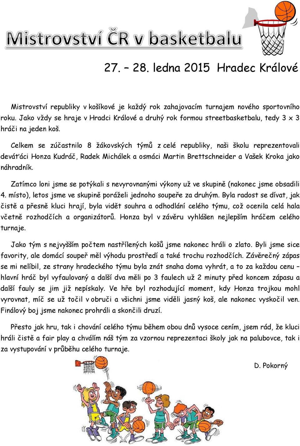 Celkem se zúčastnilo 8 žákovských týmů z celé republiky, naši školu reprezentovali deváťáci Honza Kudráč, Radek Michálek a osmáci Martin Brettschneider a Vašek Kroka jako náhradník.