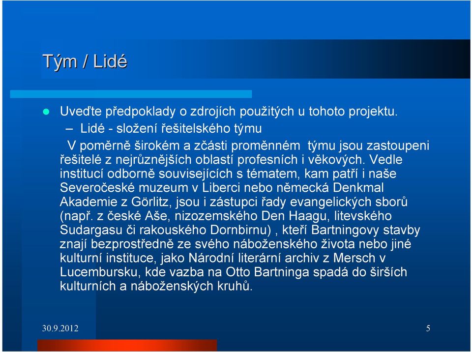 Vedle institucí odborně souvisejících s tématem, kam patří i naše Severočeské muzeum v Liberci nebo německá Denkmal Akademie z Görlitz, jsou i zástupci řady evangelických sborů (např.