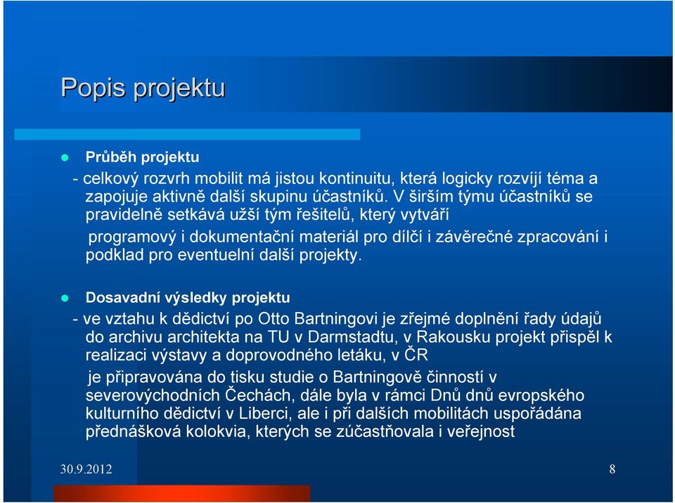 Dosavadní výsledky projektu - ve vztahu k dědictví po Otto Bartningovi je zřejmé doplnění řady údajů do archivu architekta na TU v Darmstadtu, v Rakousku projekt přispěl k realizaci výstavy a