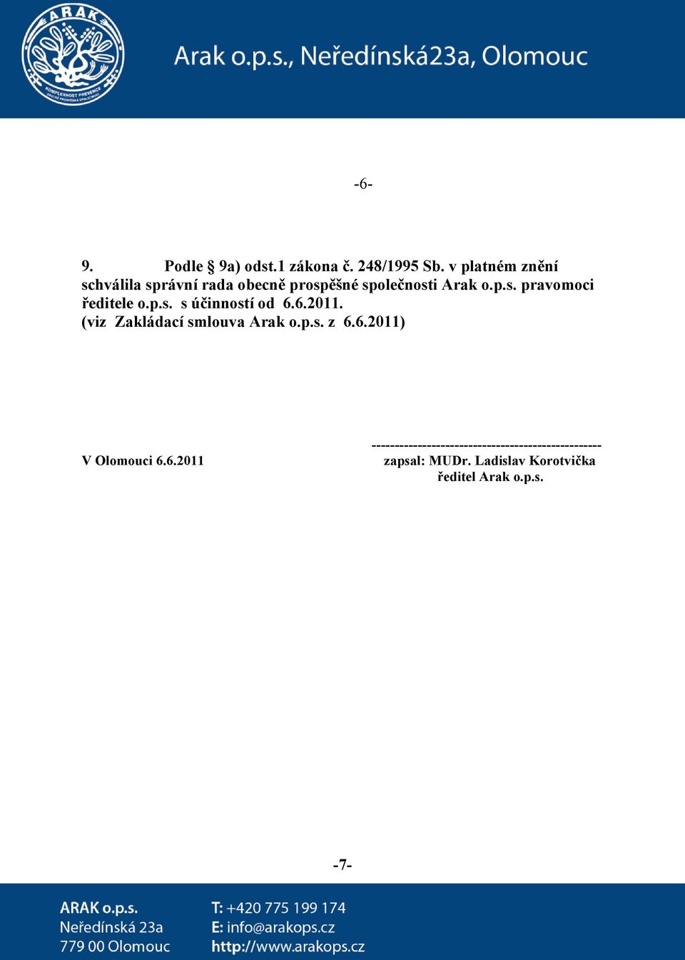 p.s. s účinností od 6.6.2011. (viz Zakládací smlouva Arak o.p.s. z 6.6.2011) V Olomouci 6.