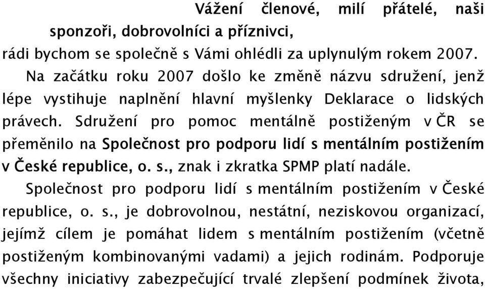 Sdružení pro pomoc mentálně postiženým v ČR se přeměnilo na Společnost pro podporu lidí s mentálním postižením v České republice, o. s., znak i zkratka SPMP platí nadále.