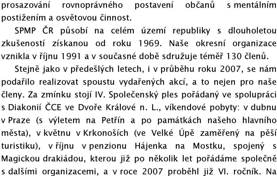 Stejně jako v předešlých letech, i v průběhu roku 2007, se nám podařilo realizovat spoustu vydařených akcí, a to nejen pro naše členy. Za zmínku stojí IV.