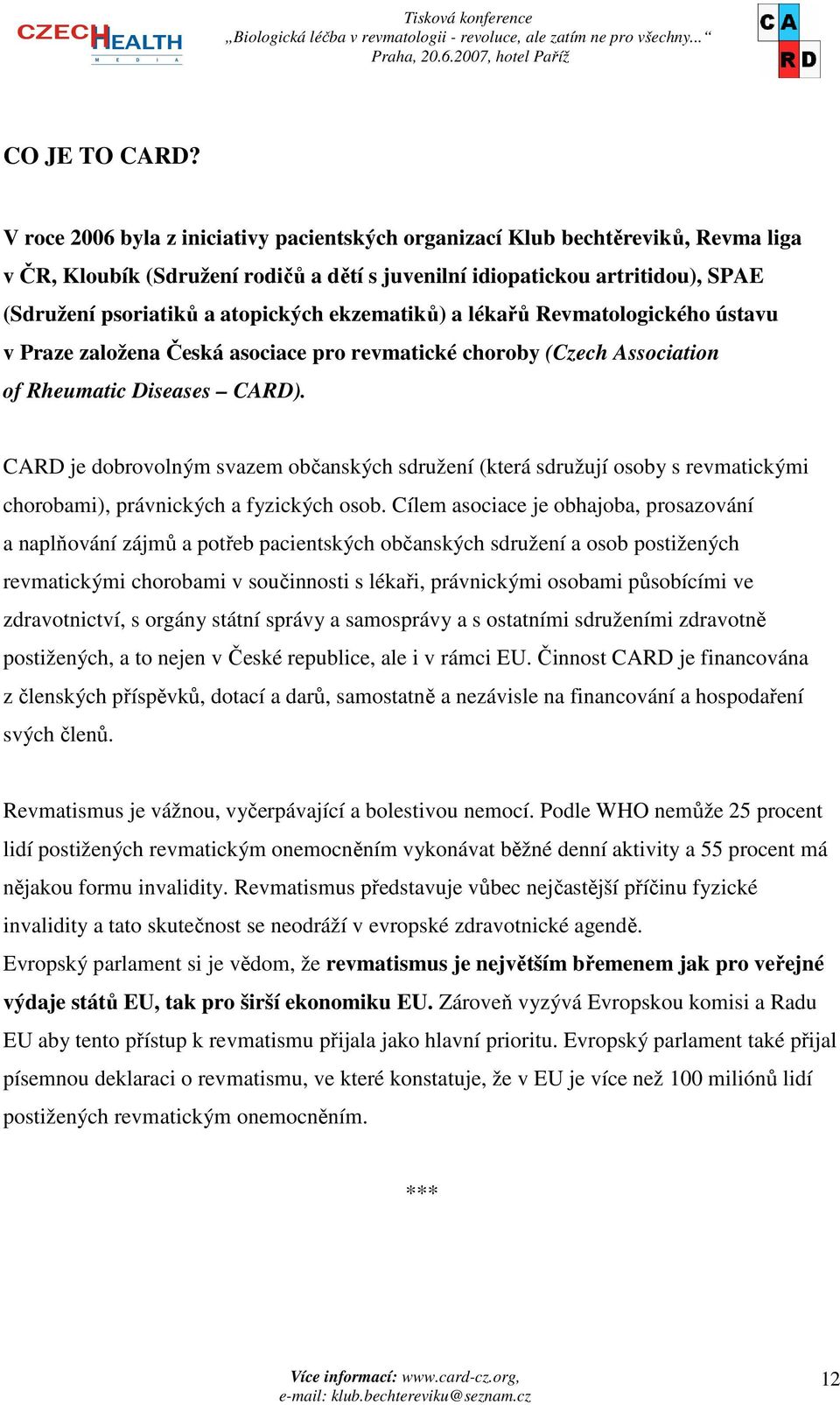 ekzematiků) a lékařů Revmatologického ústavu v Praze založena Česká asociace pro revmatické choroby (Czech Association of Rheumatic Diseases CARD).