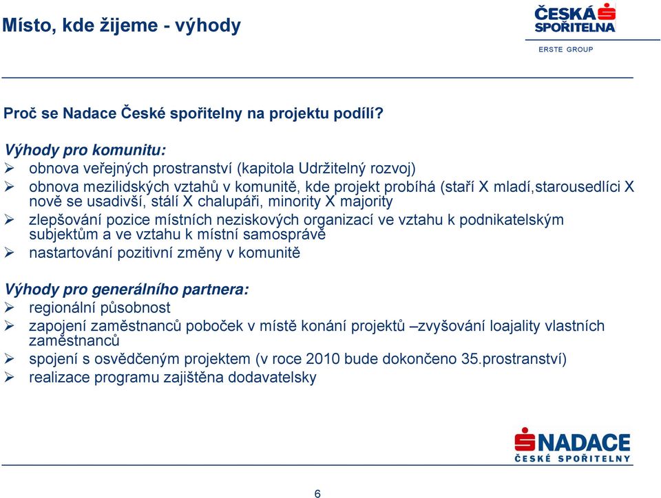 usadivší, stálí X chalupáři, minority X majority zlepšování pozice místních neziskových organizací ve vztahu k podnikatelským subjektům a ve vztahu k místní samosprávě nastartování