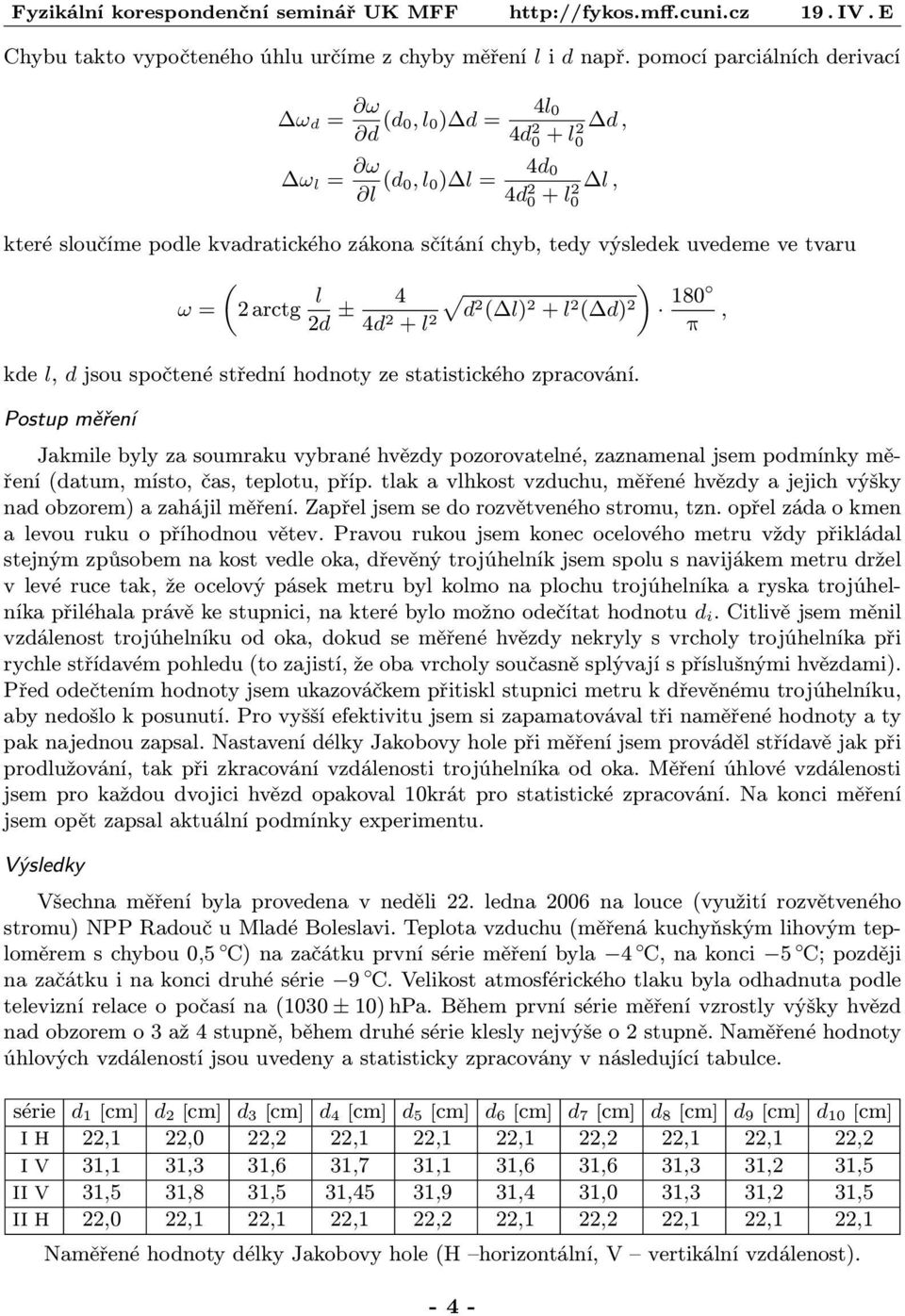 tvaru ω = 2 arctg l «2d ± 4 p d2 ( l) 4d 2 + l 2 + l 2 ( d) 2 180 2 π, kde l, d jsou spočtené střední hodnoty ze statistického zpracování.