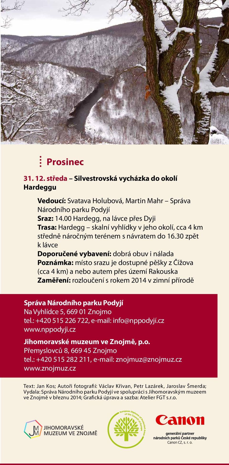 30 zpět k lávce Doporučené vybavení: dobrá obuv i nálada Poznámka: místo srazu je dostupné pěšky z Čížova (cca 4 km) a nebo autem přes území Rakouska Zaměření: rozloučení s rokem 2014 v zimní přírodě