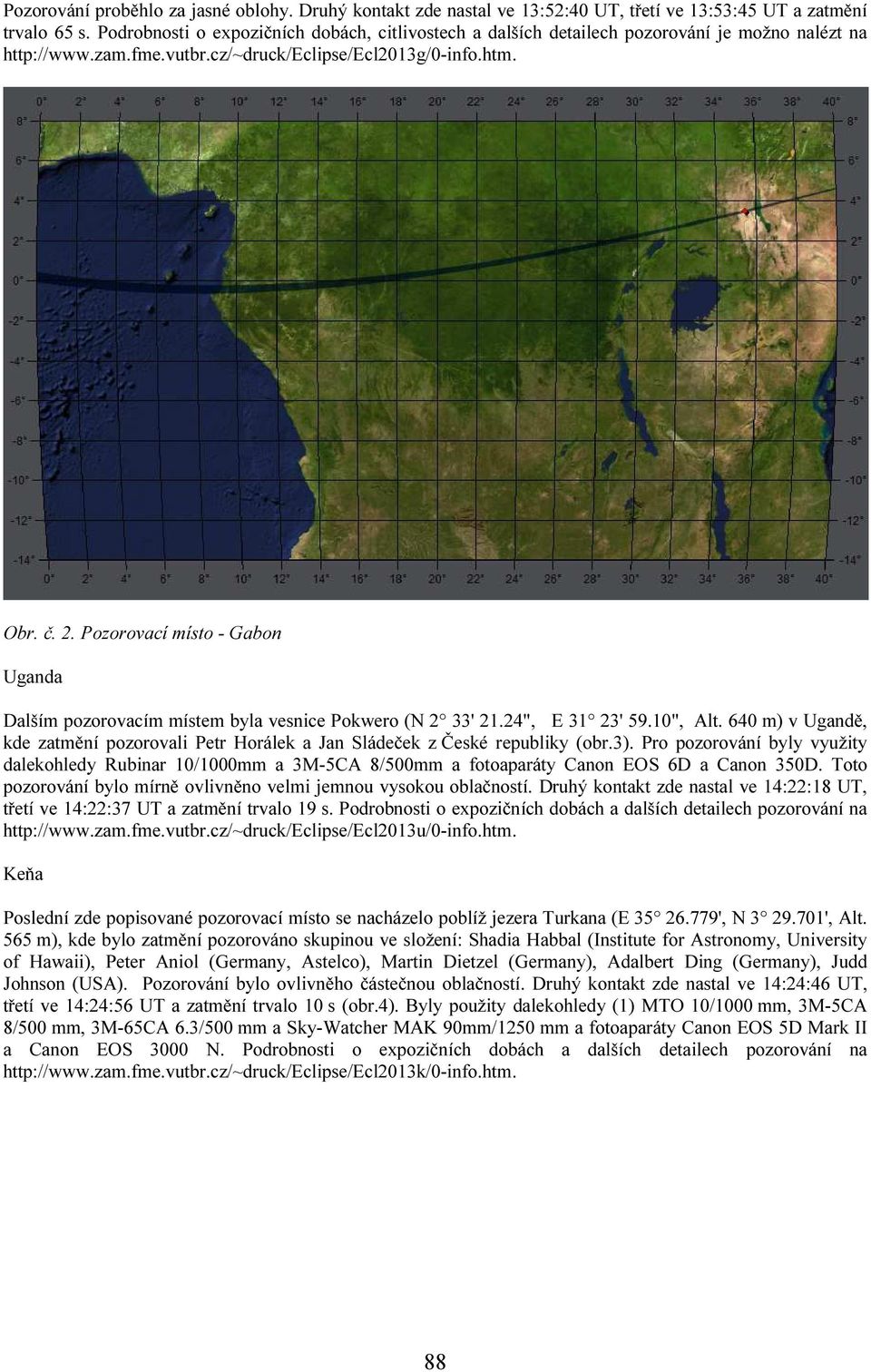 Pozorovací místo - Gabon Uganda Dalším pozorovacím místem byla vesnice Pokwero (N 2 33' 21.24", E 31 23' 59.10", Alt.