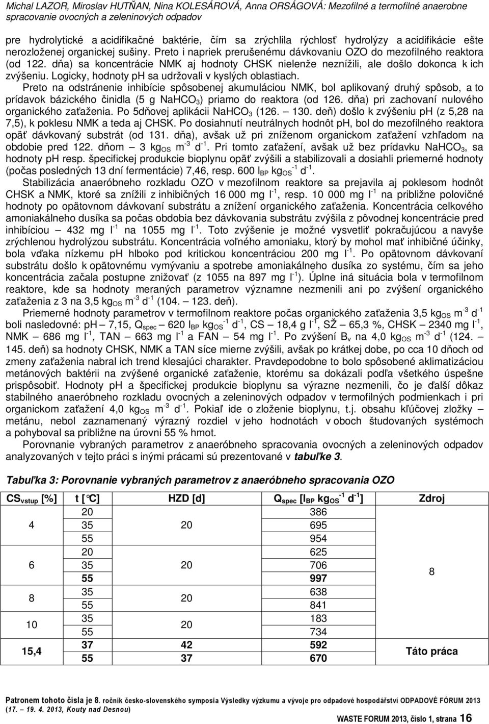 da) sa koncentrácie NMK aj hodnoty CHSK nielenže neznížili, ale došlo dokonca k ich zvýšeniu. Logicky, hodnoty ph sa udržovali v kyslých oblastiach.