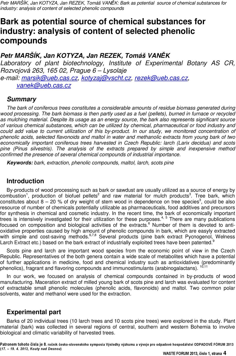 Rozvojová 263, 165 02, Prague 6 Lysolaje e-mail: marsik@ueb.cas.cz, kotyzaj@vscht.cz, rezek@ueb.cas.cz, vanek@ueb.cas.cz Summary The bark of coniferous trees constitutes a considerable amounts of residue biomass generated during wood processing.