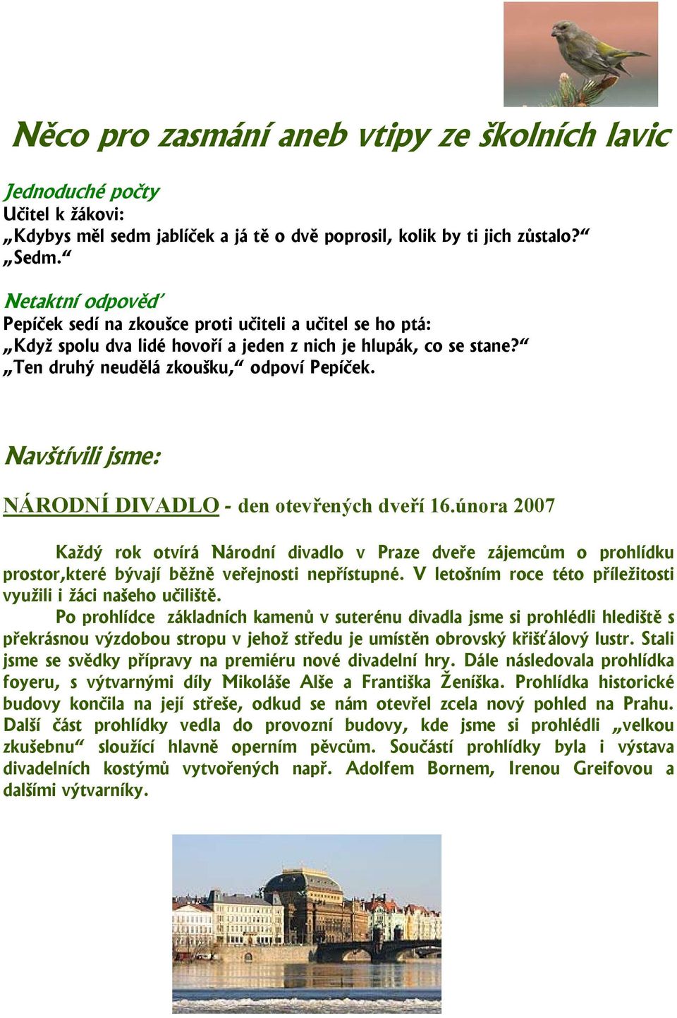 Navštívili jsme: NÁRODNÍ DIVADLO - den otevřených dveří 16.února 2007 Každý rok otvírá Národní divadlo v Praze dveře zájemcům o prohlídku prostor,které bývají běžně veřejnosti nepřístupné.