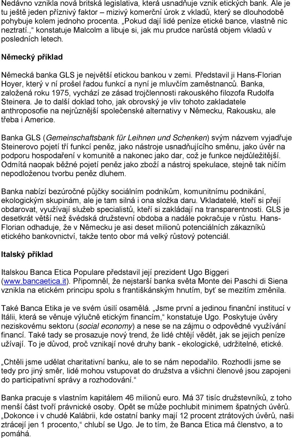 Německý příklad Německá banka GLS je největší etickou bankou v zemi. Představil ji Hans-Florian Hoyer, který v ní prošel řadou funkcí a nyní je mluvčím zaměstnanců.