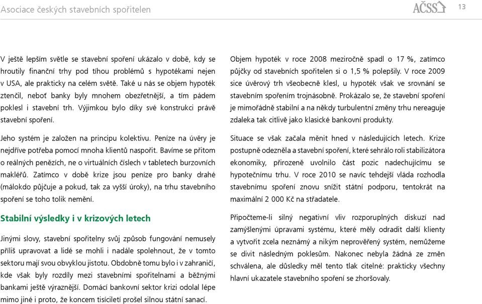 Jeho systém je založen na principu kolektivu. Peníze na úvěry je nejdříve potřeba pomocí mnoha klientů naspořit.