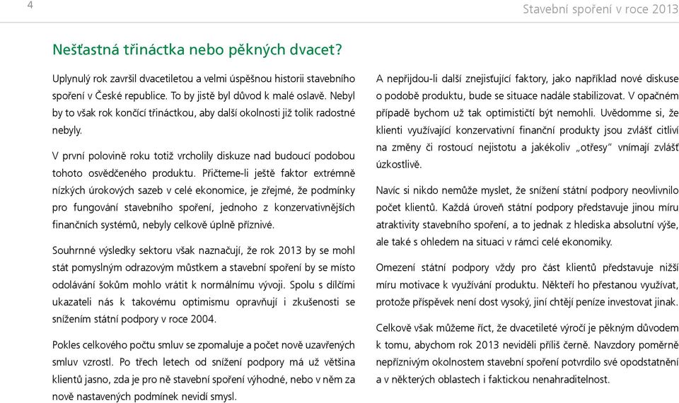 V první polovině roku totiž vrcholily diskuze nad budoucí podobou tohoto osvědčeného produktu.