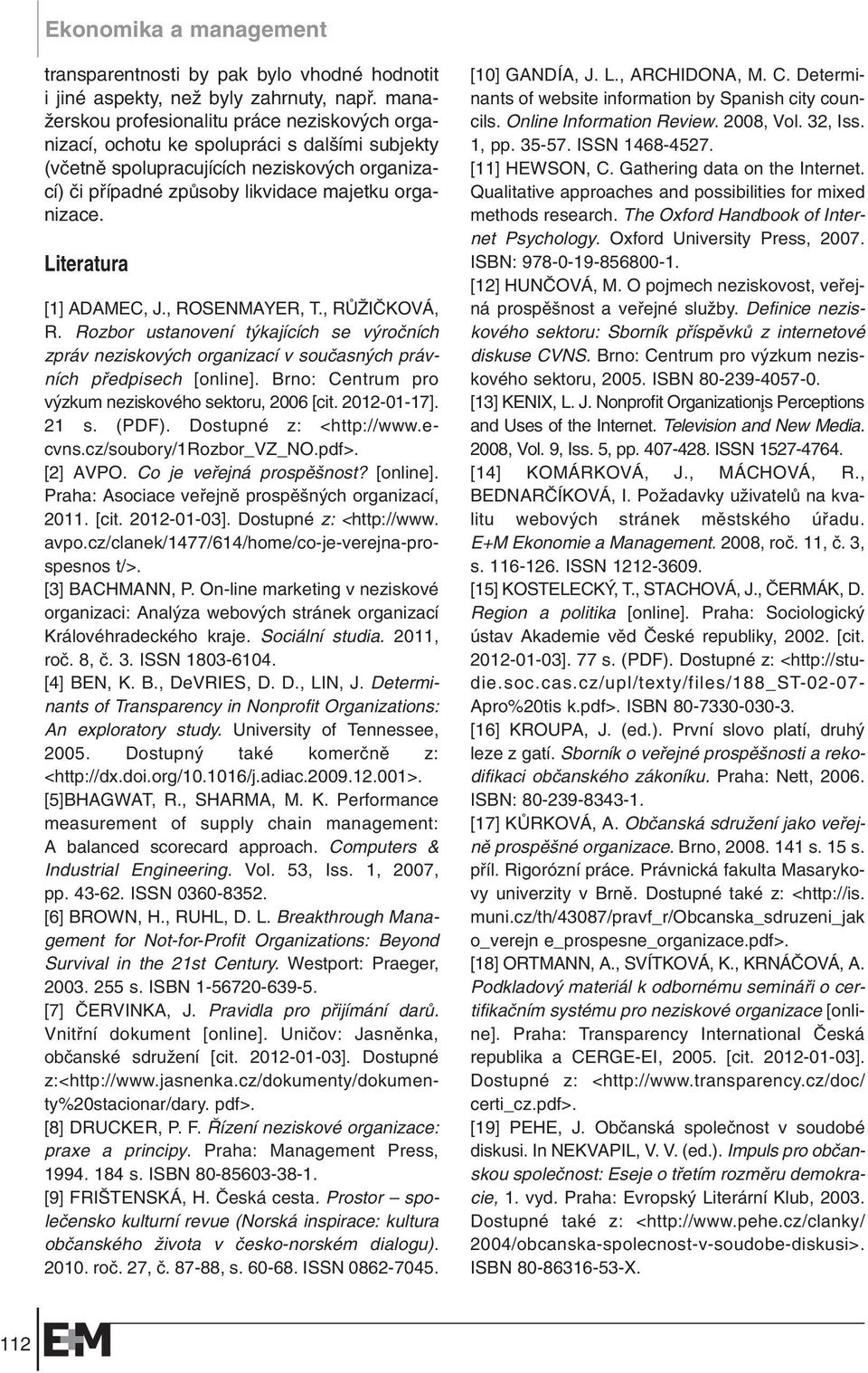 Literatura [1] ADAMEC, J., ROSENMAYER, T., RÒÎIâKOVÁ, R. Rozbor ustanovení t kajících se v roãních zpráv neziskov ch organizací v souãasn ch právních pfiedpisech [online].