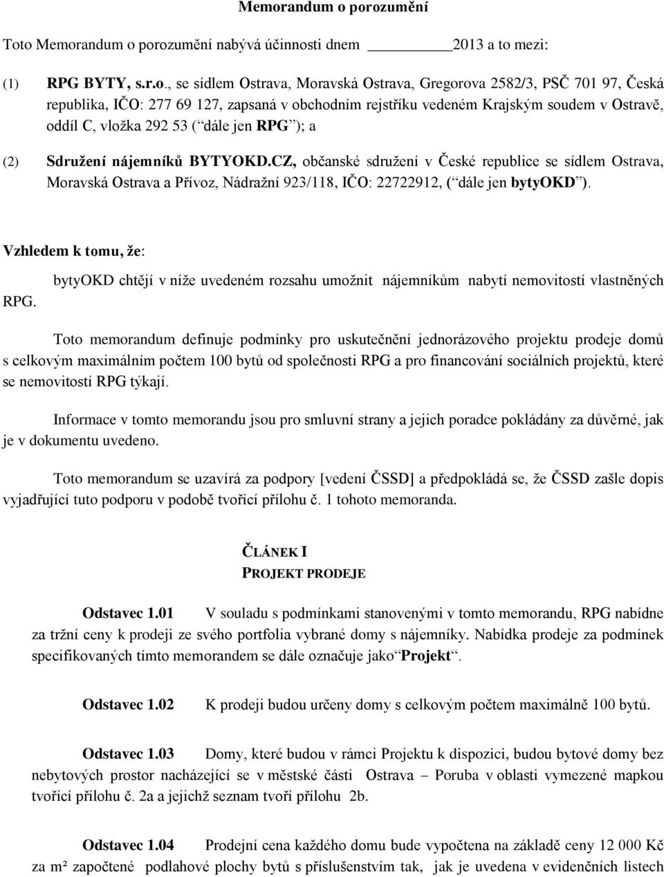 CZ, občanské sdružení v České republice se sídlem Ostrava, Moravská Ostrava a Přívoz, Nádražní 923/118, IČO: 22722912, ( dále jen bytyokd ). Vzhledem k tomu, že: RPG.