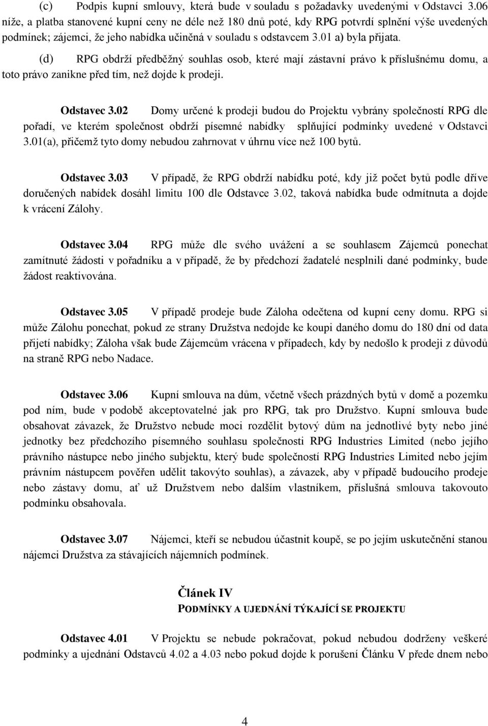 (d) RPG obdrží předběžný souhlas osob, které mají zástavní právo k příslušnému domu, a toto právo zanikne před tím, než dojde k prodeji. Odstavec 3.