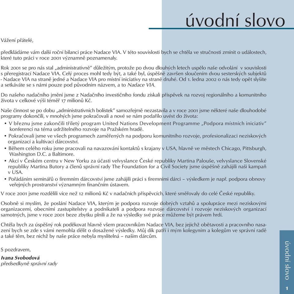 Rok 2001 se pro nás stal administrativně důležitým, protože po dvou dlouhých letech uspělo naše odvolání v souvislosti s přeregistrací Nadace VIA.