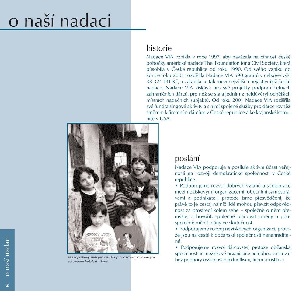 Nadace VIA získává pro své projekty podporu četných zahraničních dárců, pro něž se stala jedním z nejdůvěryhodnějších místních nadačních subjektů.