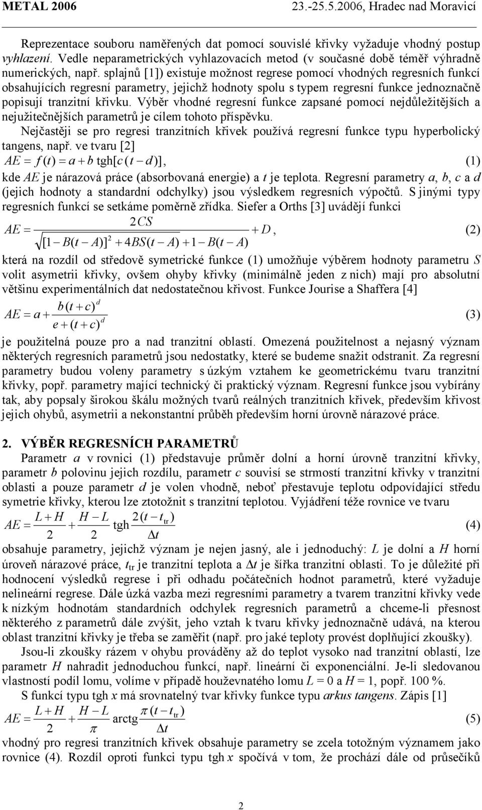 Výběr vhodné regresní funkce zapsané pomocí nejdůležitějších a nejužitečnějších parametrů je cílem tohoto příspěvku.