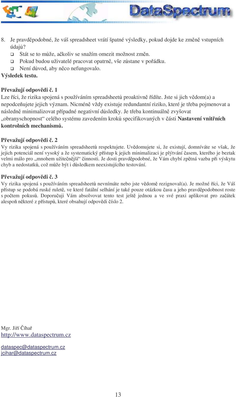 Jste si jich vdom(a) a nepodceujete jejich význam. Nicmén vždy existuje redundantní riziko, které je teba pojmenovat a následn minimalizovat pípadné negativní dsledky.