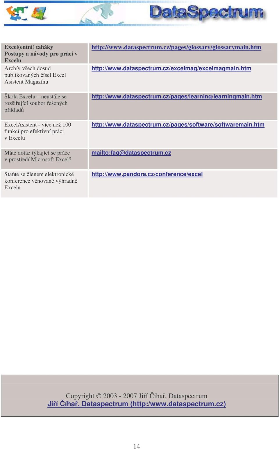 State se lenem elektronické konference vnované výhradn Excelu http://www.dataspectrum.cz/pages/glossary/glossarymain.htm http://www.dataspectrum.cz/excelmag/excelmagmain.htm http://www.dataspectrum.cz/pages/learning/learningmain.