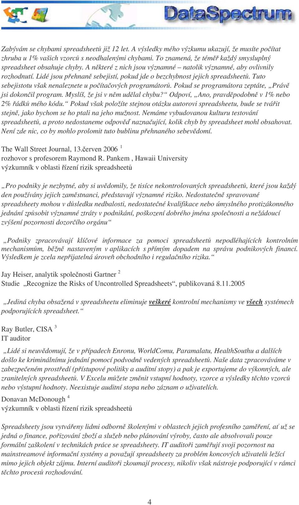 Lidé jsou pehnan sebejistí, pokud jde o bezchybnost jejich spreadsheet. Tuto sebejistotu však nenaleznete u poítaových programátor. Pokud se programátora zeptáte, Práv jsi dokonil program.