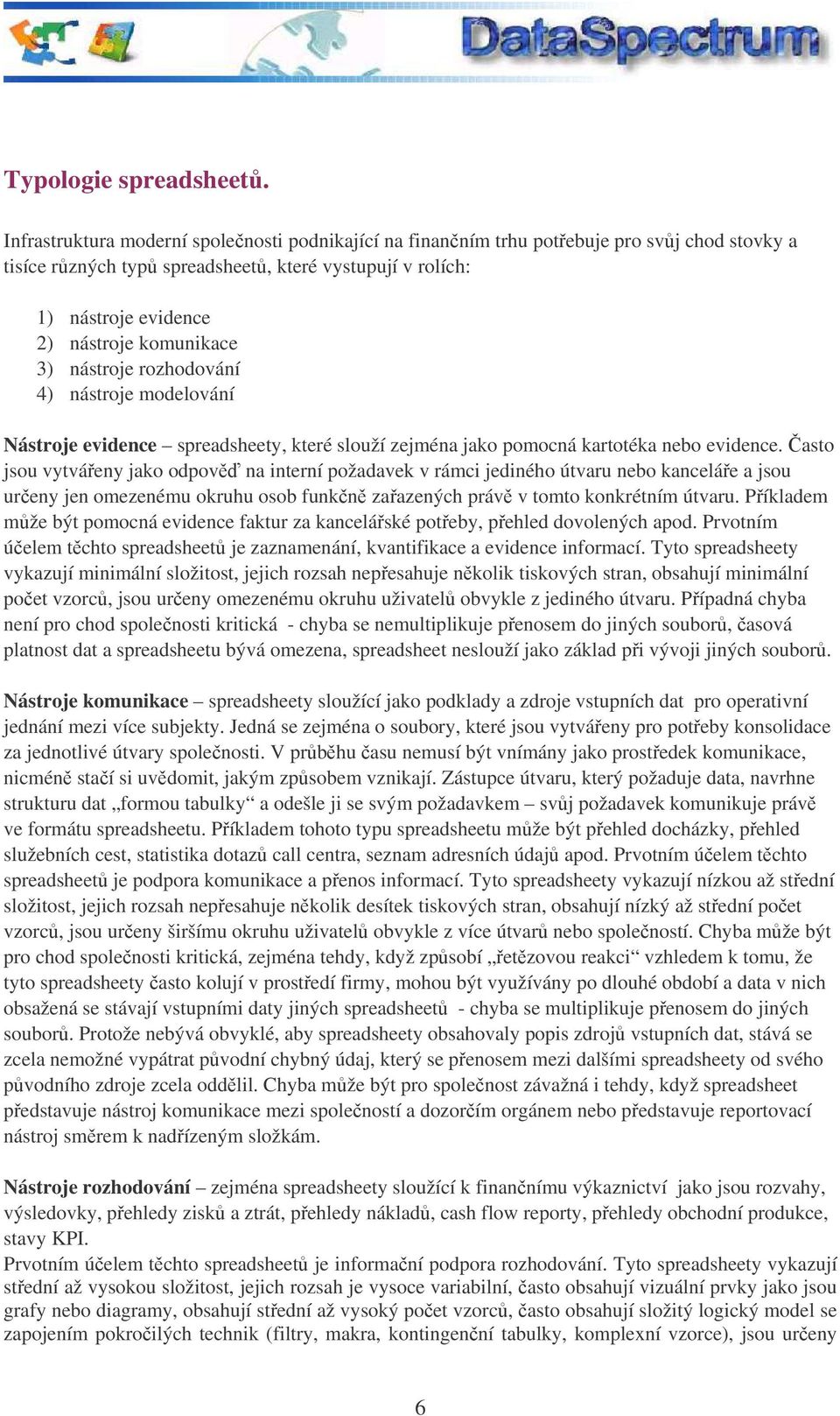 nástroje rozhodování 4) nástroje modelování Nástroje evidence spreadsheety, které slouží zejména jako pomocná kartotéka nebo evidence.