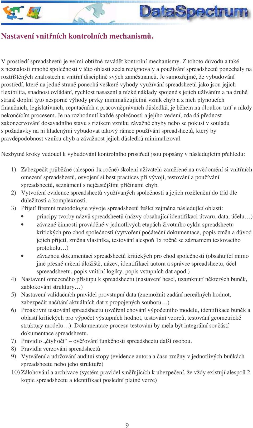 Je samozejmé, že vybudování prostedí, které na jedné stran ponechá veškeré výhody využívání spreadsheet jako jsou jejich flexibilita, snadnost ovládání, rychlost nasazení a nízké náklady spojené s