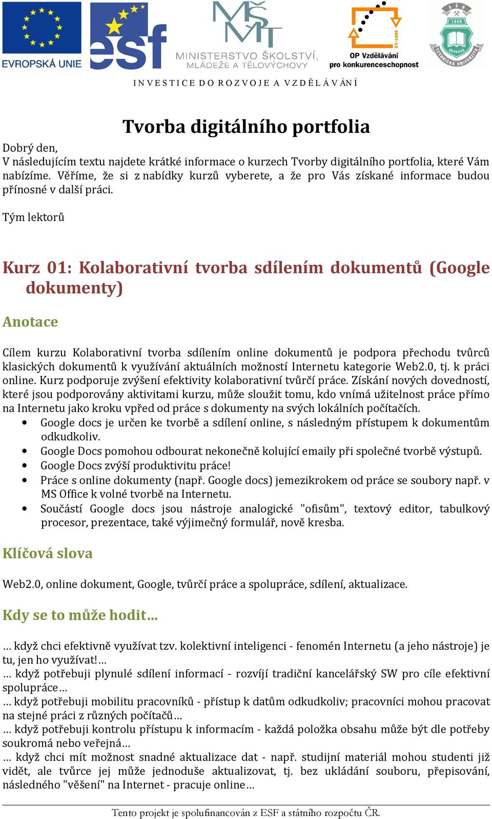 Tým lektorů Kurz 01: Kolaborativní tvorba sdílením dokumentů (Google dokumenty) Cílem kurzu Kolaborativní tvorba sdílením online dokumentů je podpora přechodu tvůrců klasických dokumentů k využívání