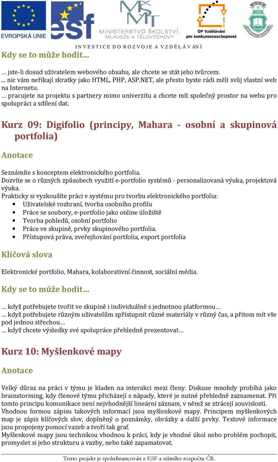 Kurz 09: Digifolio (principy, Mahara - osobní a skupinová portfolia) Seznámíte s konceptem elektronického portfolia.