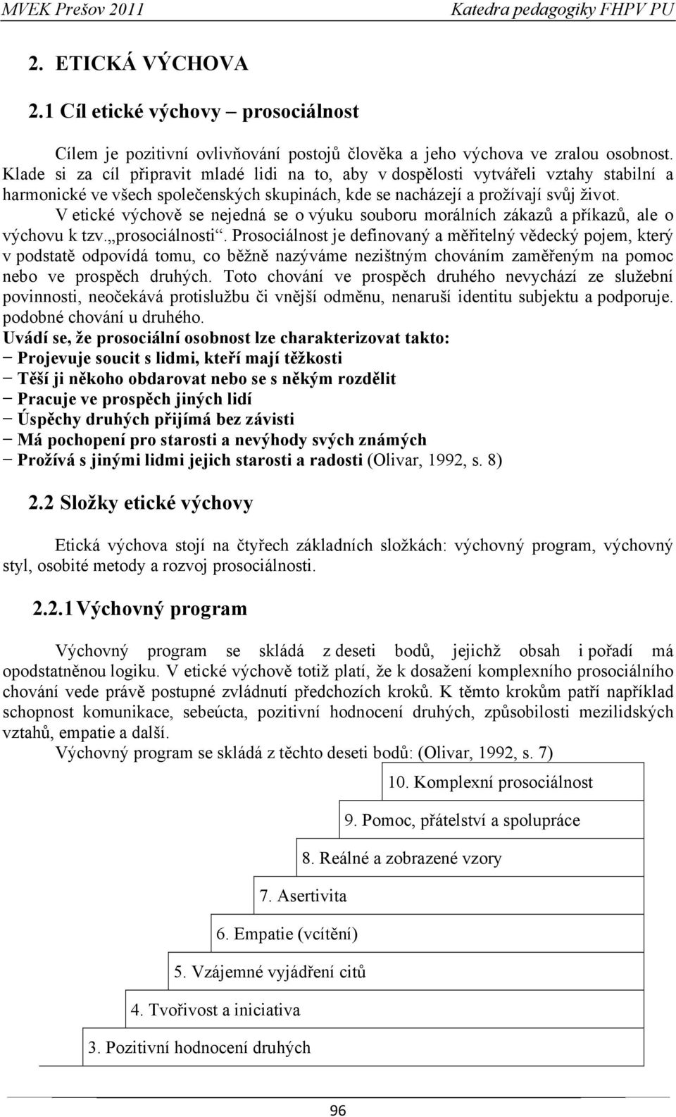 V etické výchově se nejedná se o výuku souboru morálních zákazů a příkazů, ale o výchovu k tzv. prosociálnosti.