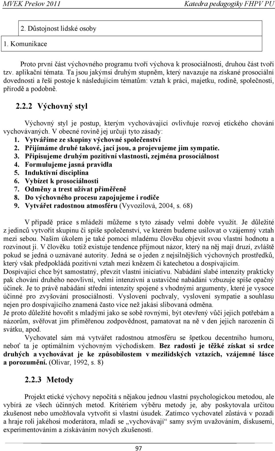 2.2 Výchovný styl Výchovný styl je postup, kterým vychovávající ovlivňuje rozvoj etického chování vychovávaných. V obecné rovině jej určují tyto zásady: 1.