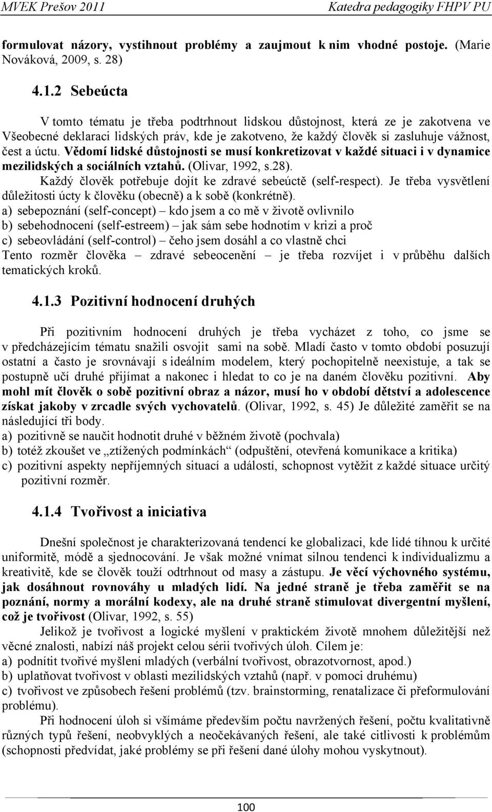 Vědomí lidské důstojnosti se musí konkretizovat v každé situaci i v dynamice mezilidských a sociálních vztahů. (Olivar, 1992, s.28). Každý člověk potřebuje dojít ke zdravé sebeúctě (self-respect).