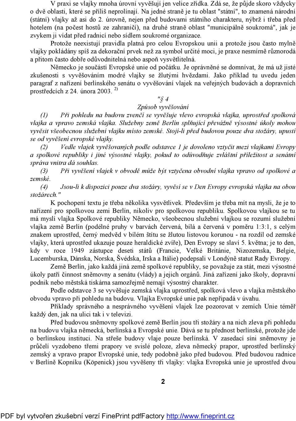 Črovnž, nejen pred budovami statnıho charakteru, nybrz i treba pred hotelem (na pocest hostu ze zahranicı), na druhestranž oblast "municipalnž soukroma", jak je zvykem ji vıdat pred radnicı nebo