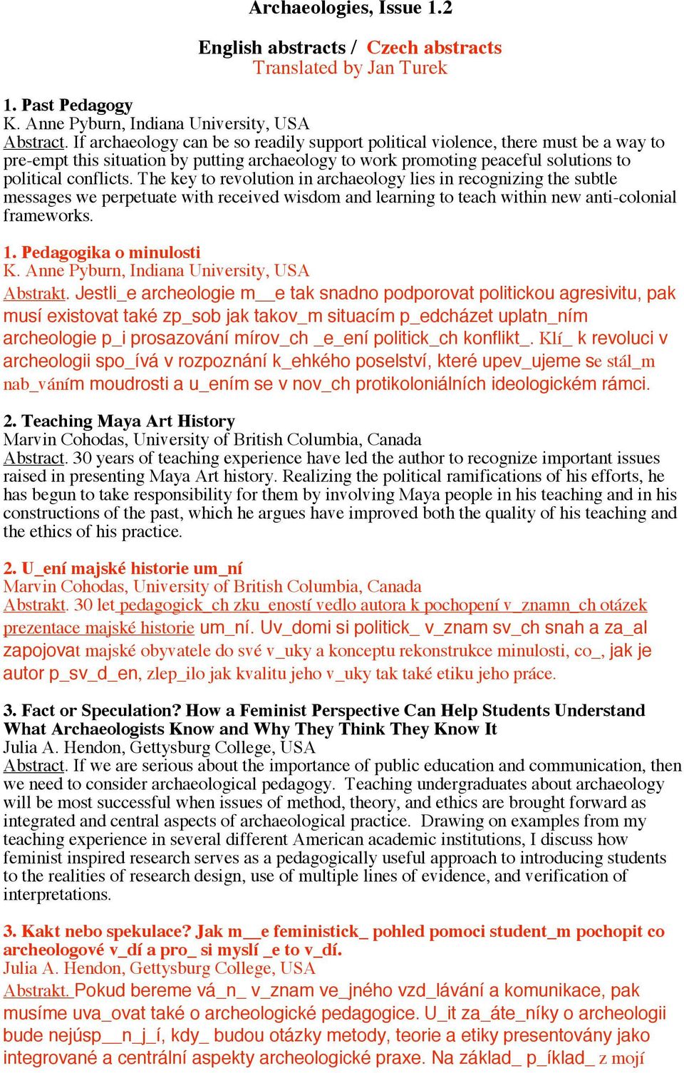 The key to revolution in archaeology lies in recognizing the subtle messages we perpetuate with received wisdom and learning to teach within new anti-colonial frameworks. 1. Pedagogika o minulosti K.