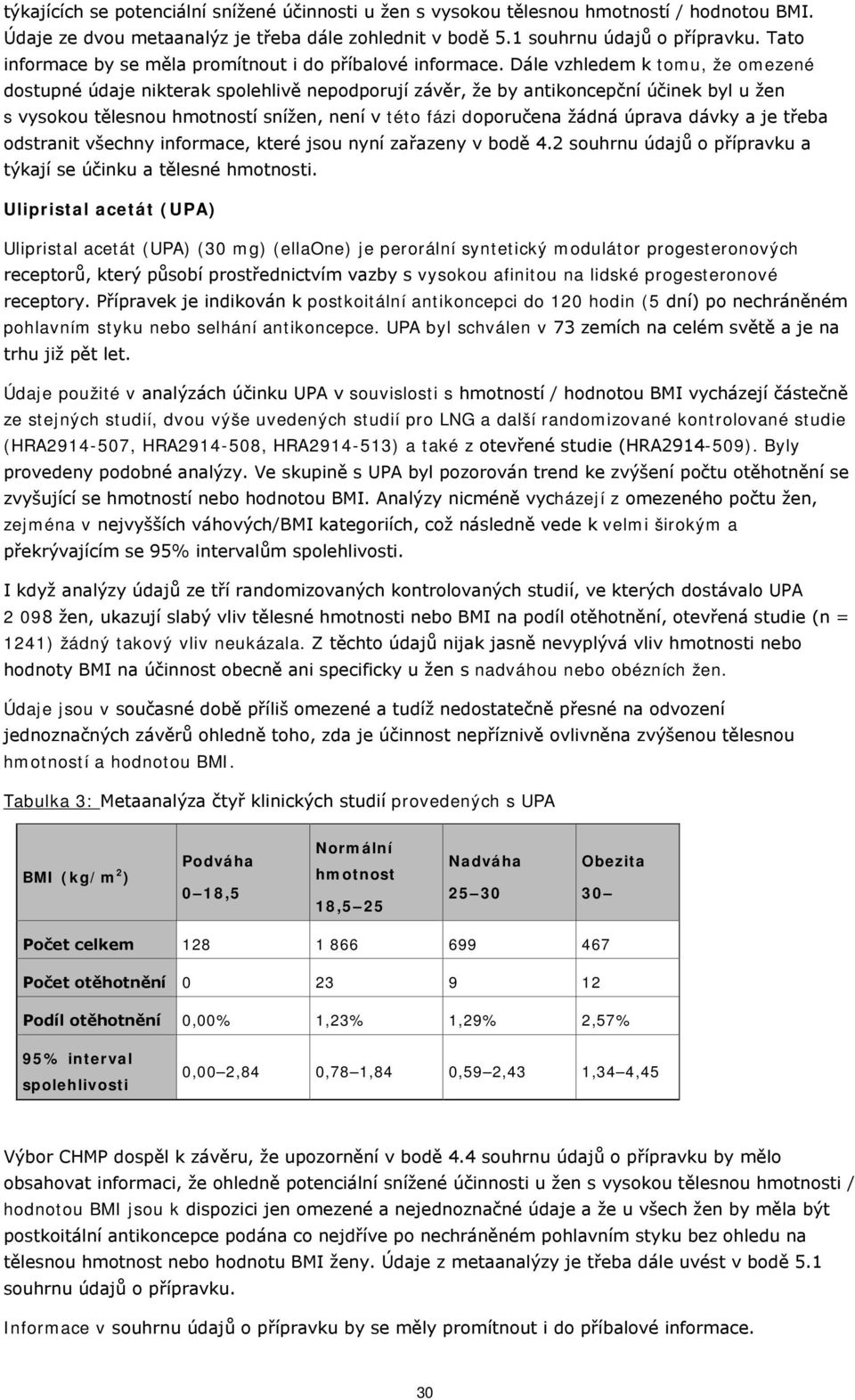 Dále vzhledem k tomu, že omezené dostupné údaje nikterak spolehlivě nepodporují závěr, že by antikoncepční účinek byl u žen s vysokou tělesnou hmotností snížen, není v této fázi doporučena žádná